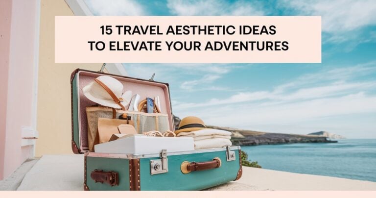 15 Travel Aesthetic Ideas to Elevate Your Adventures