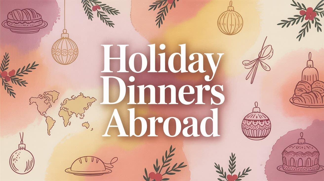 Festive illustration with "Holiday Dinners Abroad" text and decorative elements like ornaments, holly, global map, and traditional dishes on a warm gradient background.